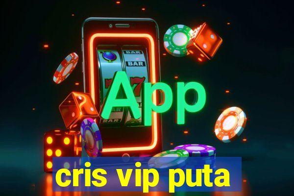 cris vip puta